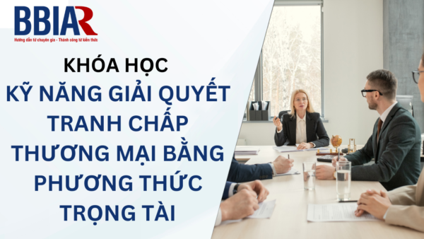 Khóa học Kỹ năng giải quyết tranh chấp thương mại bằng phương thức trọng tài