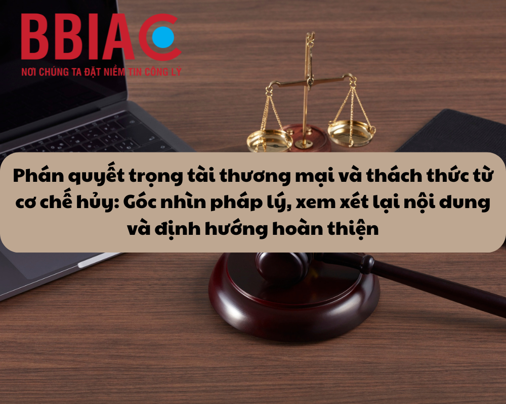 Phán quyết trọng tài thương mại và thách thức từ cơ chế hủy: Góc nhìn pháp lý, xem xét lại nội dung và định hướng hoàn thiện