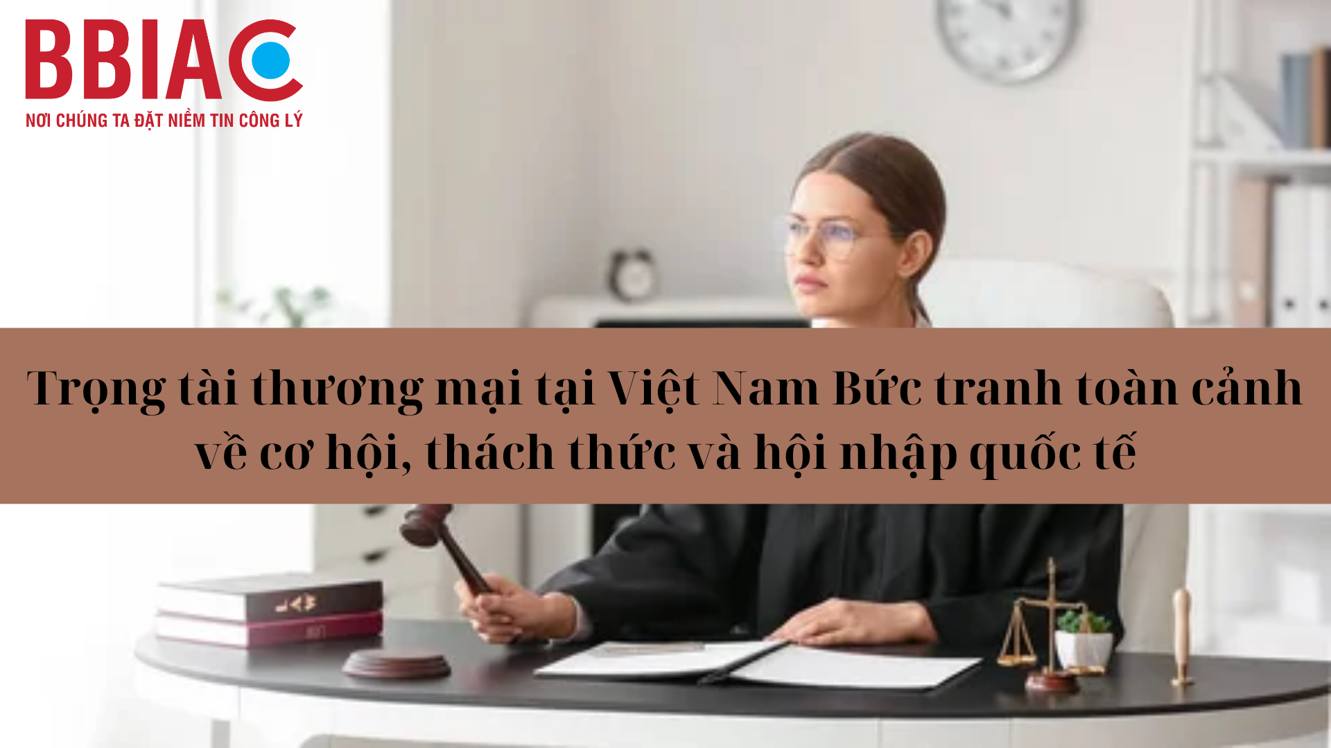 Trọng tài thương mại tại Việt Nam Bức tranh toàn cảnh về cơ hội, thách thức và hội nhập quốc tế