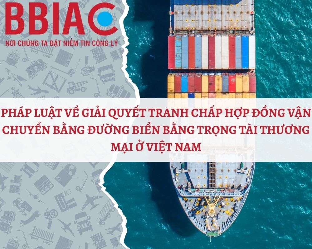 Pháp luật về giải quyết tranh chấp hợp đồng vận chuyển hàng hóa bằng đường biển bằng Trọng tài thương mại ở Việt Nam