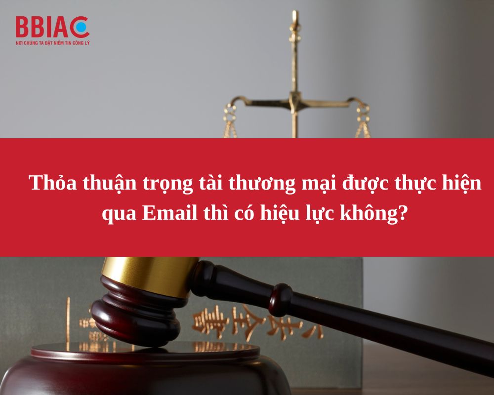 Thỏa thuận trọng tài thương mại được thực hiện qua Email thì có hiệu lực không
