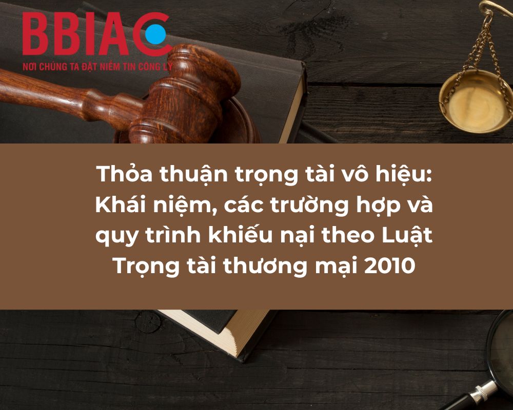Thỏa thuận trọng tài vô hiệu Khái niệm, các trường hợp và quy trình khiếu nại theo Luật Trọng tài thương mại 2010