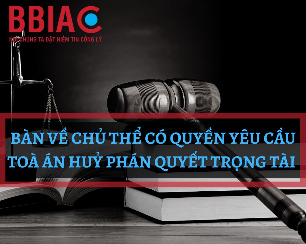 Bàn về chủ thể có quyền yêu cầu Toà án huỷ phán quyết Trọng tài