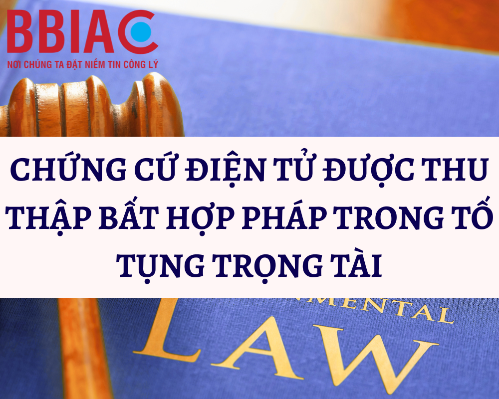 Chứng cứ điện tử được thu thập bất hợp pháp trong tố tụng trọng tài