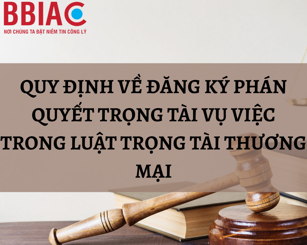 Quy định về đăng ký phán quyết trọng tài vụ việc trong Luật trọng tài thương mại