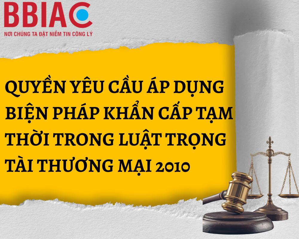 Quyền yêu cầu áp dụng biện pháp khẩn cấp tạm thời trong Luật trọng tài thương mại 2010