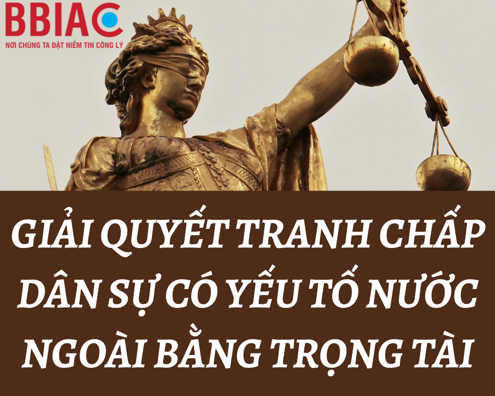 Giải quyết tranh chấp dân sự có yếu tố nước ngoài bằng Trọng tài
