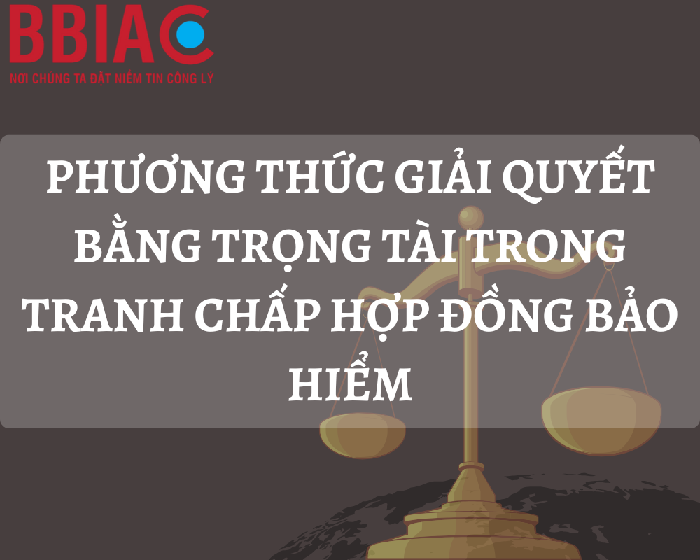 Phương thức giải quyết bằng Trọng tài trong tranh chấp hợp đồng bảo hiểm