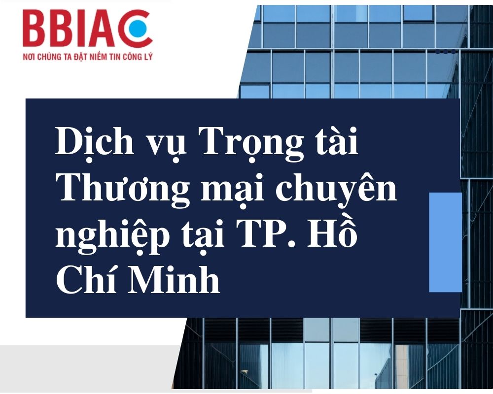Dịch vụ Trọng tài Thương mại chuyên nghiệp tại TP. Hồ Chí Minh