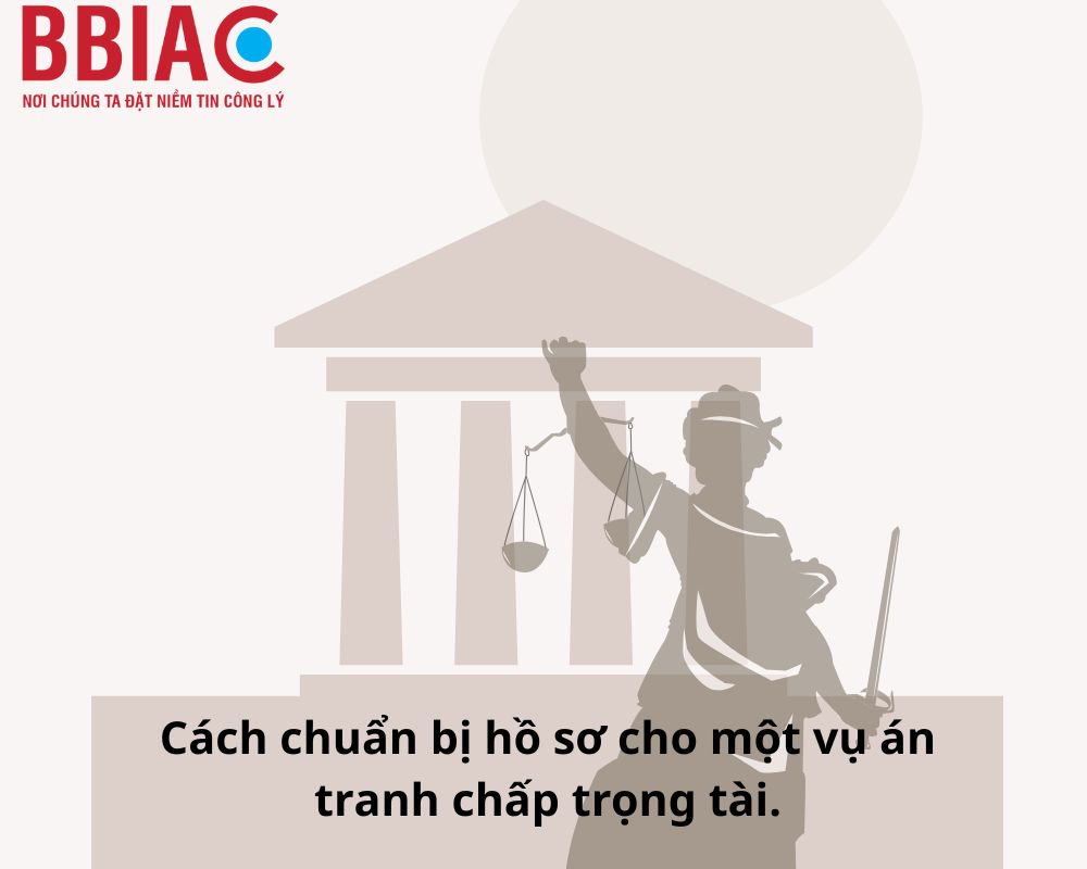 Cách chuẩn bị hồ sơ cho một vụ án tranh chấp trọng tài.