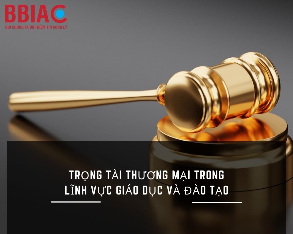 TRỌNG TÀI THƯƠNG MẠI TRONG LĨNH VỰC GIÁO DỤC VÀ ĐÀO TẠO