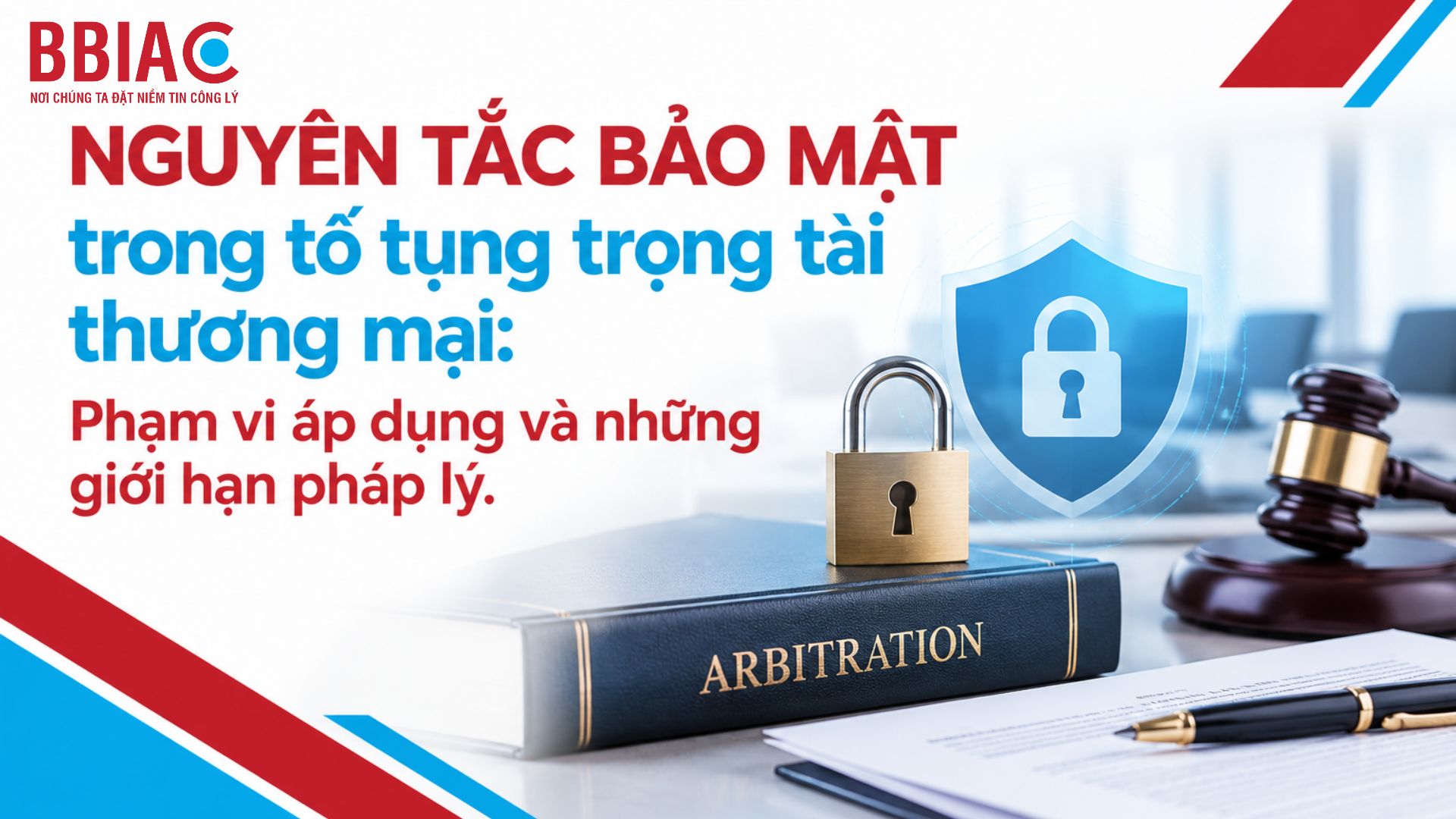 Nguyên tắc bảo mật trong tố tụng trọng tài thương mại: Phạm vi áp dụng và những giới hạn pháp lý