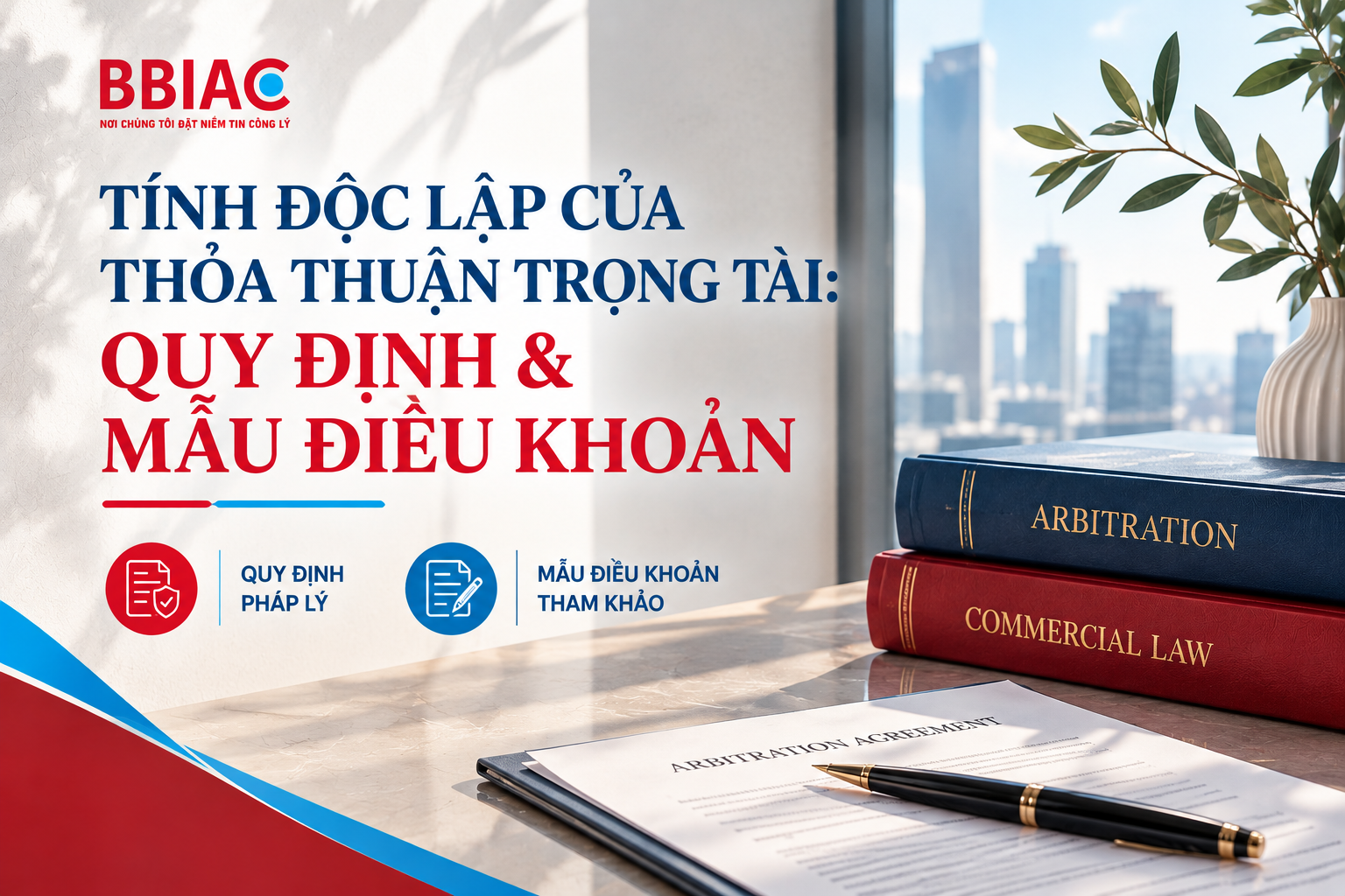 Tính độc lập của thoả thuận trọng tài: Quy định và mẫu điều khoản