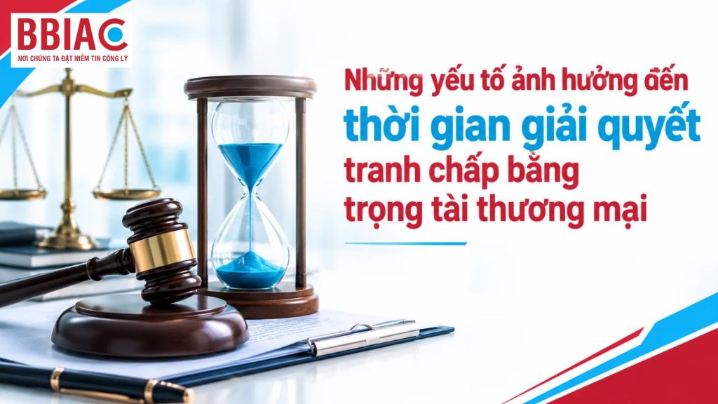 Những yếu tố ảnh hưởng đến thời gian giải quyết tranh chấp bằng trọng tài thương mại